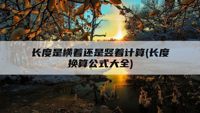 长度是横着还是竖着计算(长度换算公式大全)